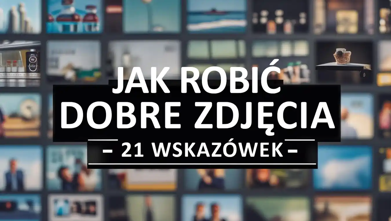 You are currently viewing Jak robić dobre zdjęcia – 21 wskazówek dla wszystkich